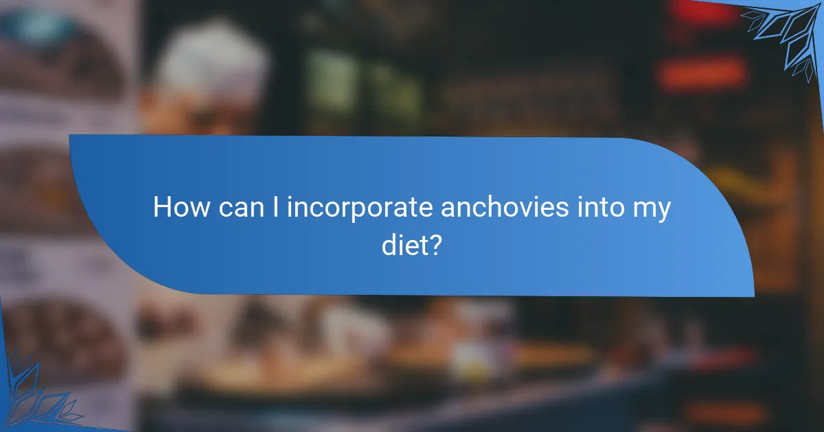 How can I incorporate anchovies into my diet?