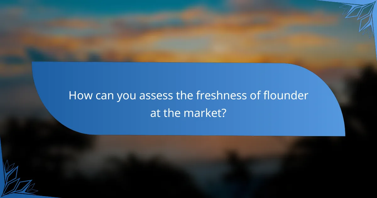 How can you assess the freshness of flounder at the market?