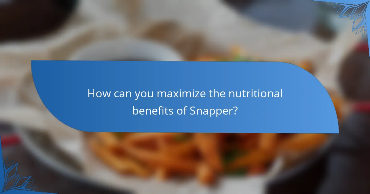 How can you maximize the nutritional benefits of Snapper?
