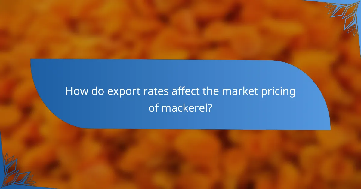 How do export rates affect the market pricing of mackerel?