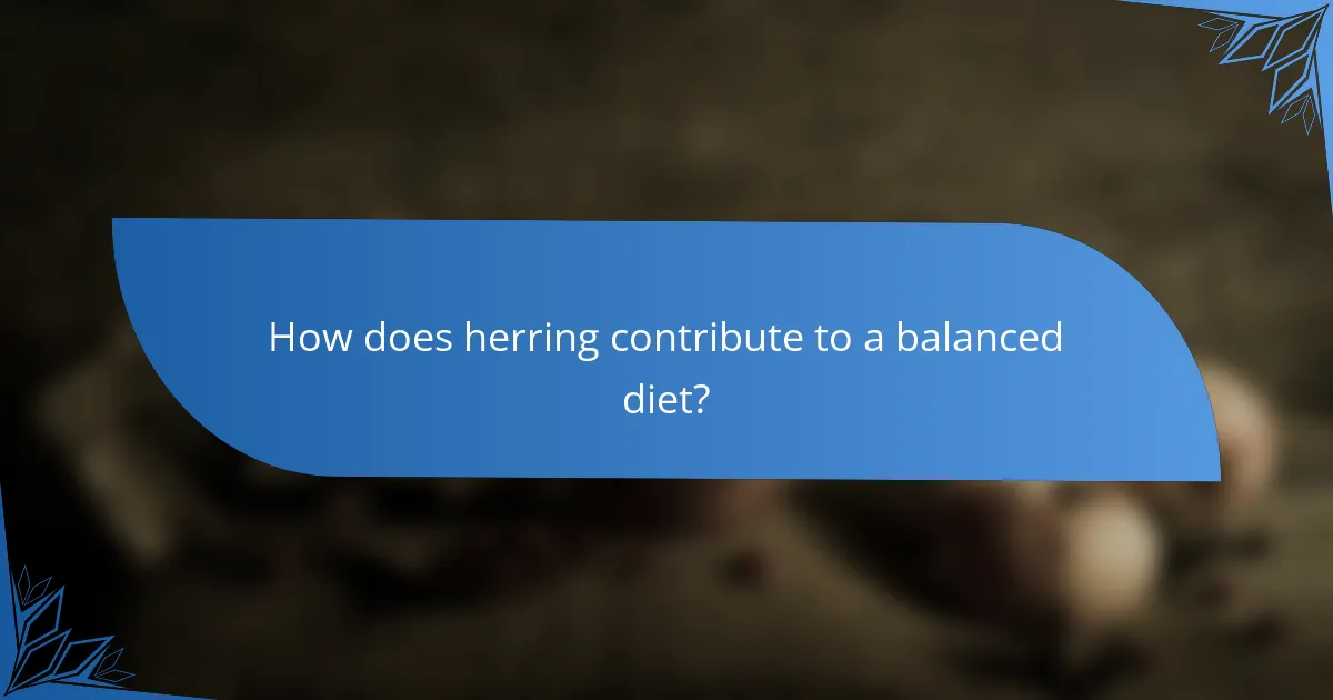 How does herring contribute to a balanced diet?