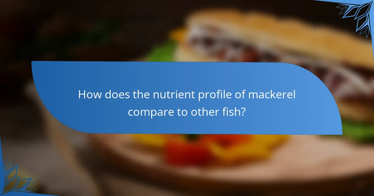 How does the nutrient profile of mackerel compare to other fish?