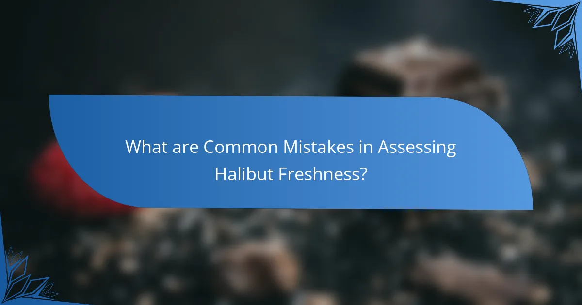 What are Common Mistakes in Assessing Halibut Freshness?