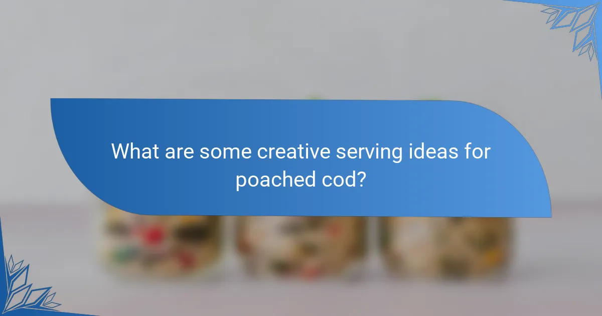 What are some creative serving ideas for poached cod?
