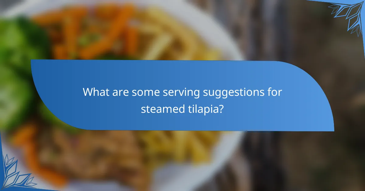 What are some serving suggestions for steamed tilapia?