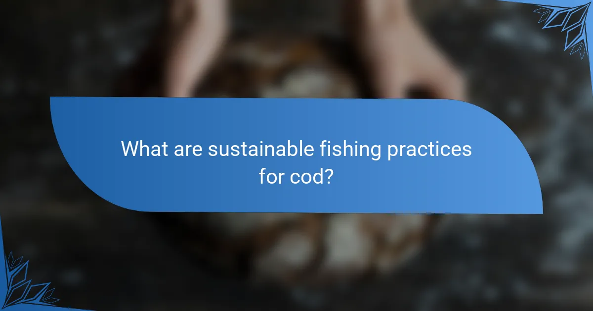 What are sustainable fishing practices for cod?
