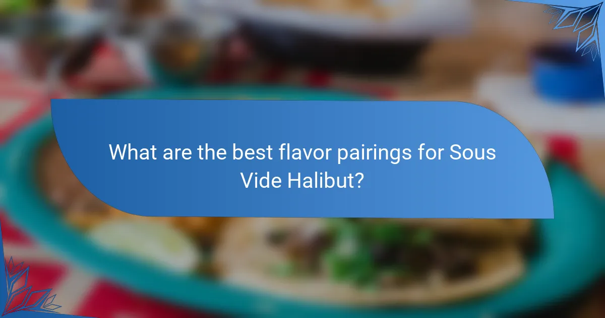 What are the best flavor pairings for Sous Vide Halibut?
