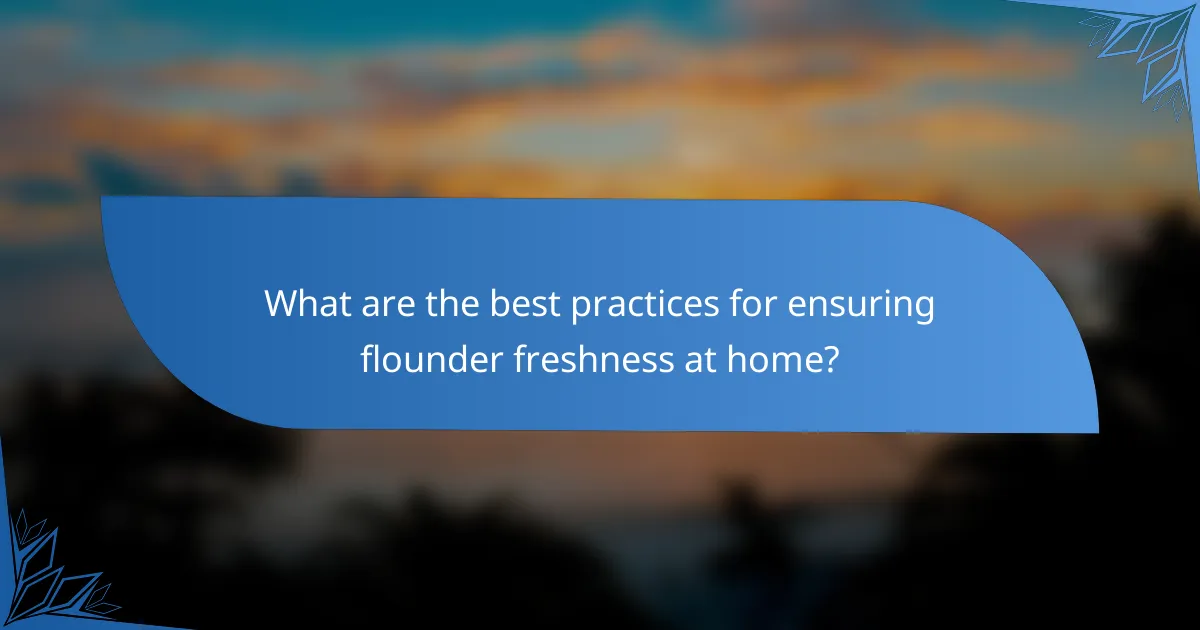 What are the best practices for ensuring flounder freshness at home?