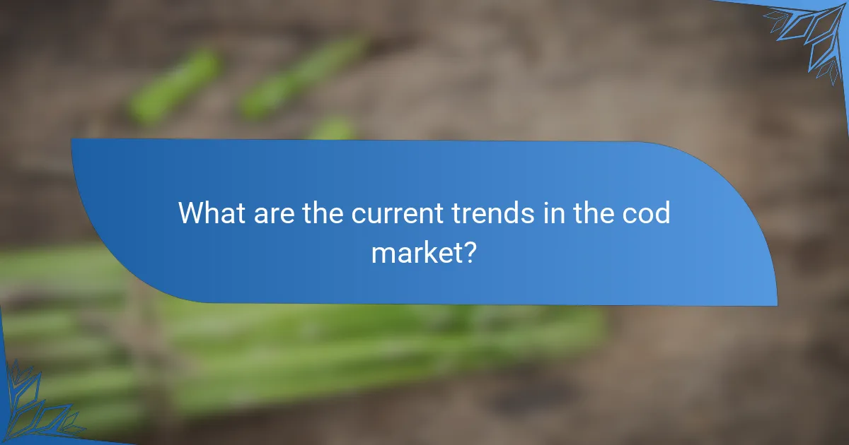 What are the current trends in the cod market?