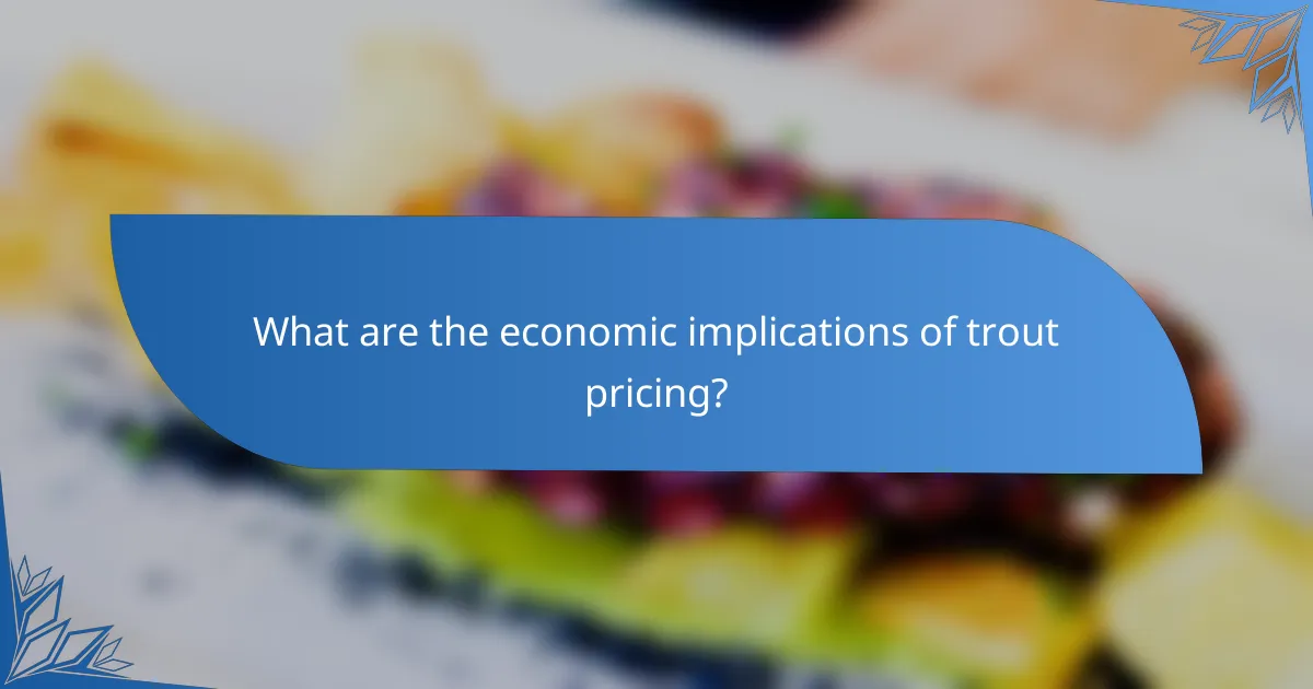 What are the economic implications of trout pricing?