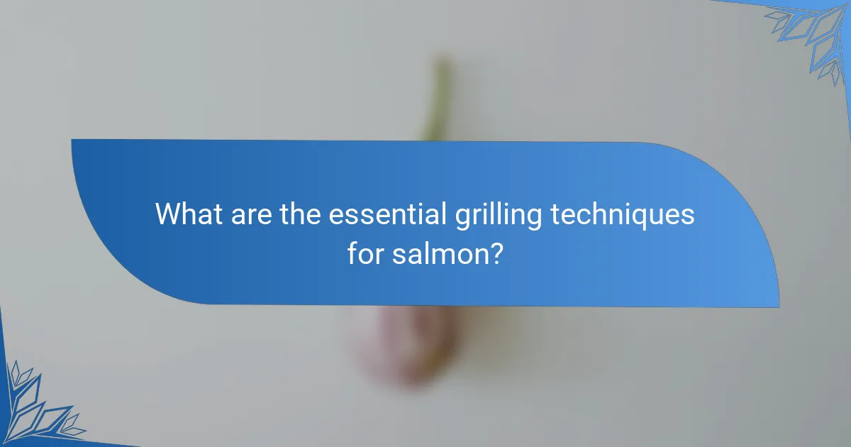 What are the essential grilling techniques for salmon?