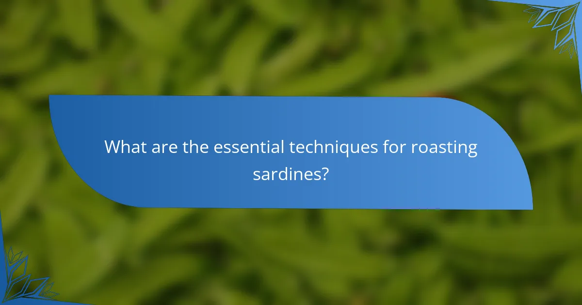 What are the essential techniques for roasting sardines?