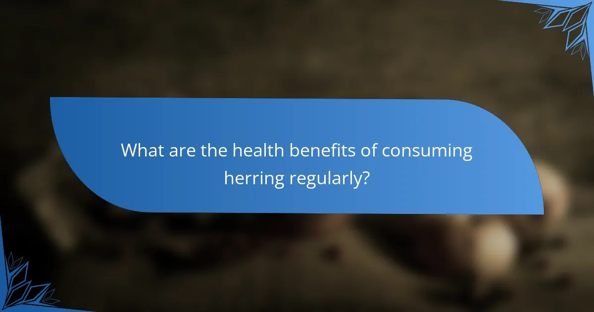What are the health benefits of consuming herring regularly?
