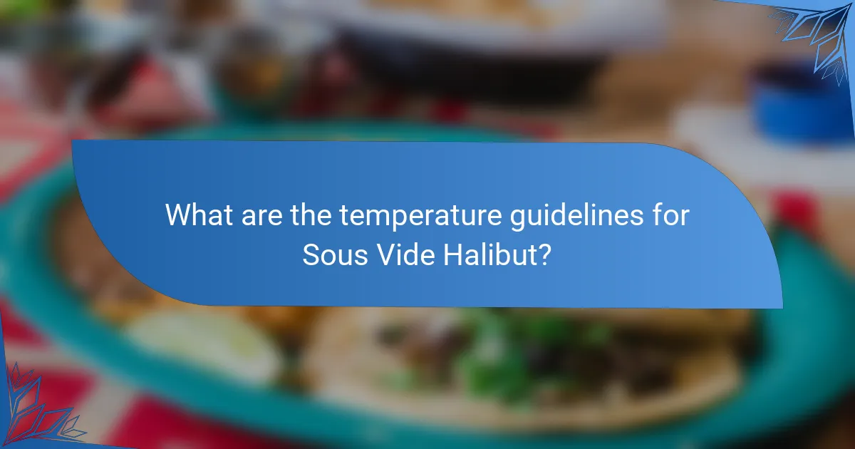 What are the temperature guidelines for Sous Vide Halibut?