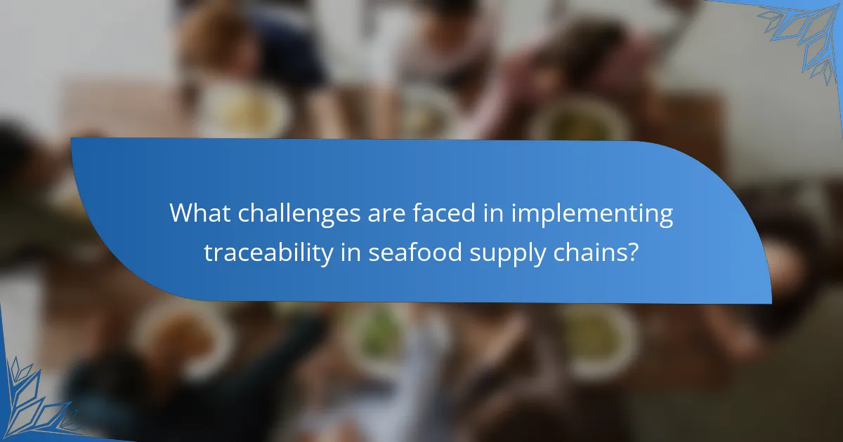 What challenges are faced in implementing traceability in seafood supply chains?
