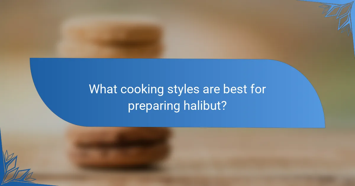 What cooking styles are best for preparing halibut?