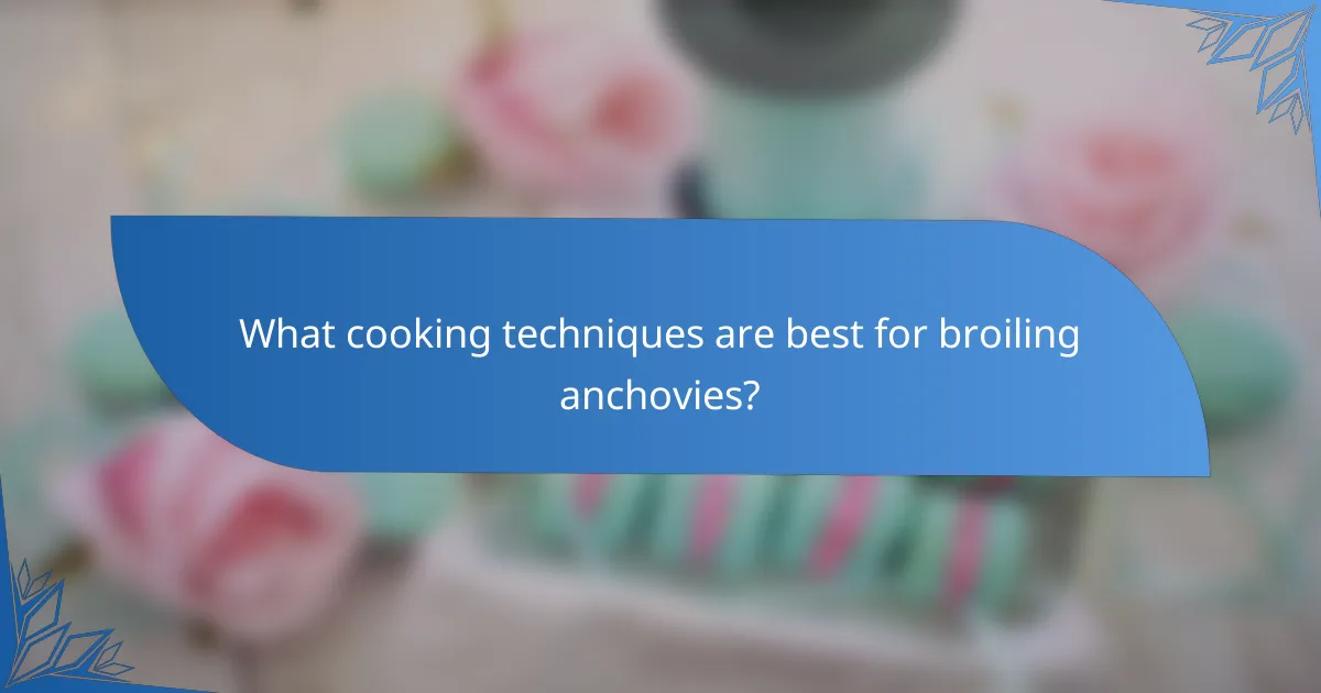 What cooking techniques are best for broiling anchovies?