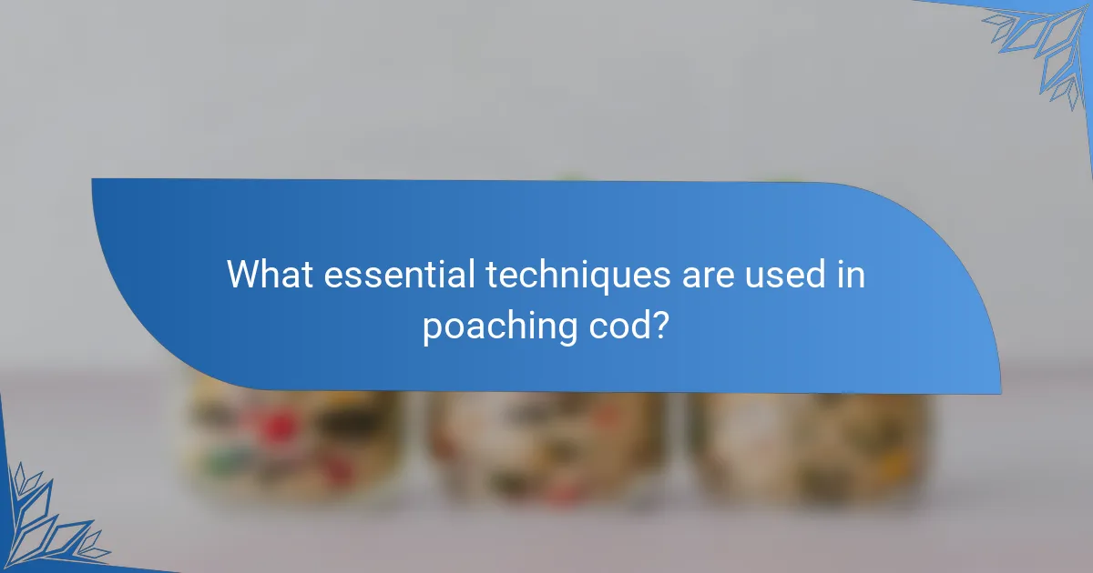 What essential techniques are used in poaching cod?