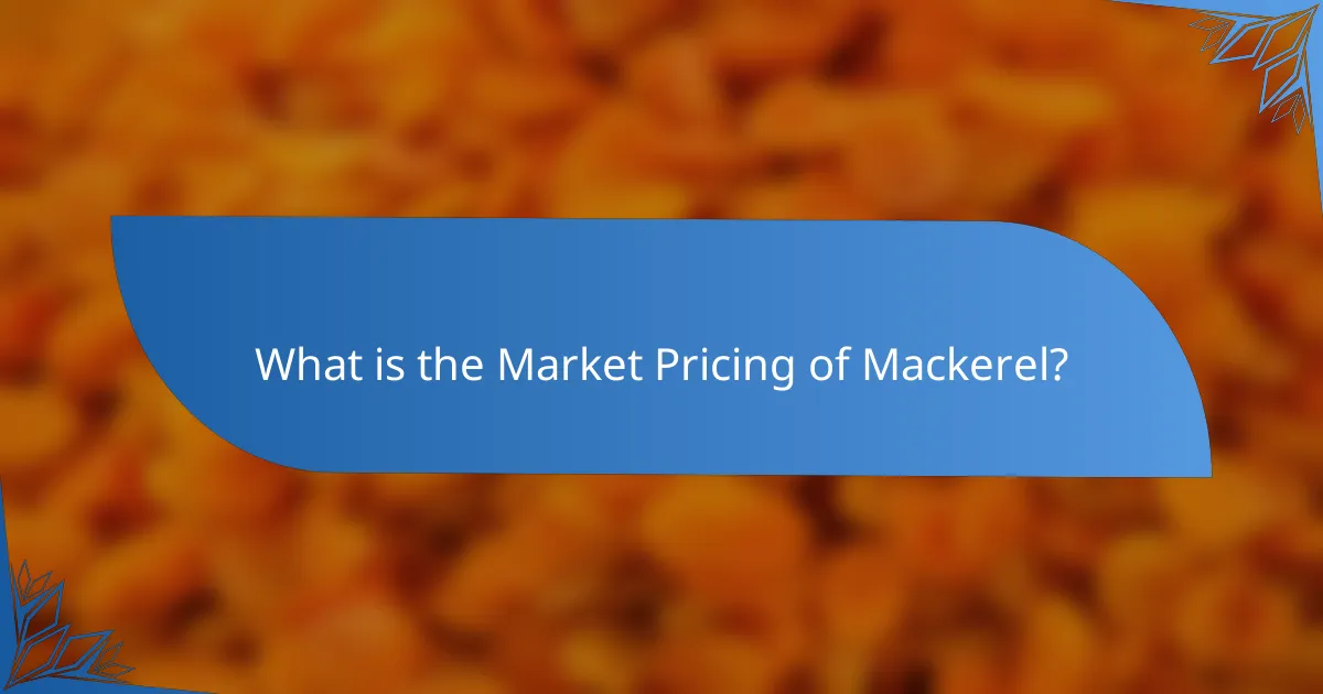What is the Market Pricing of Mackerel?