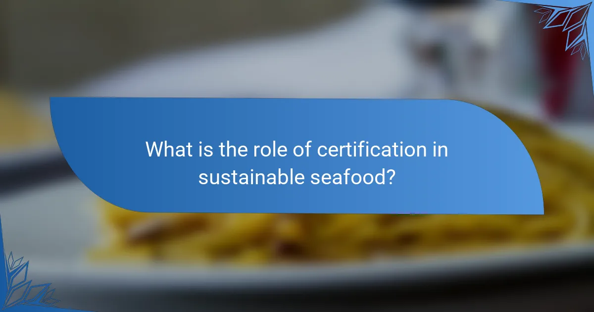 What is the role of certification in sustainable seafood?