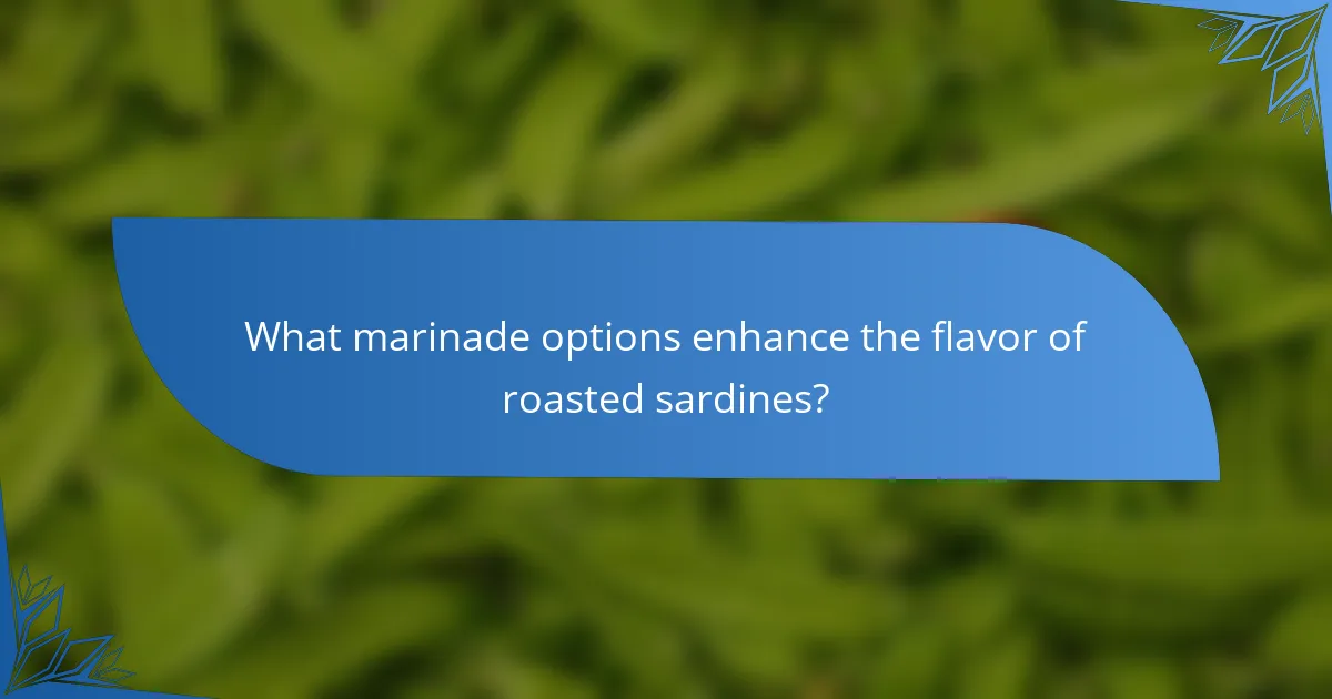 What marinade options enhance the flavor of roasted sardines?