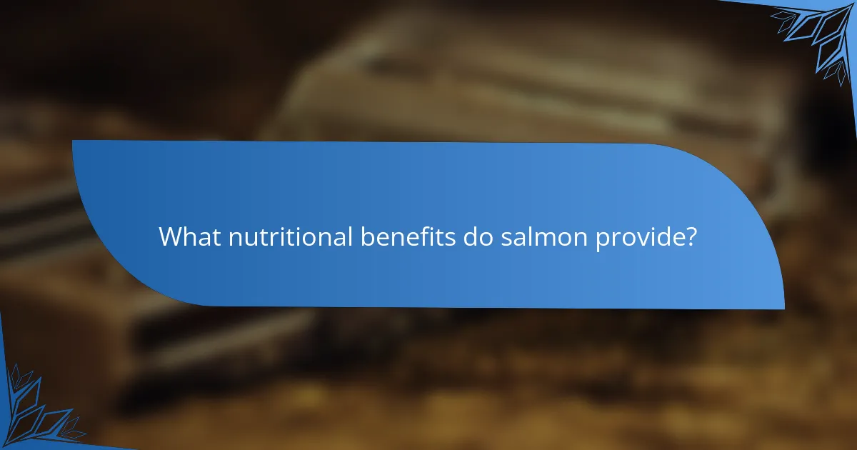 What nutritional benefits do salmon provide?